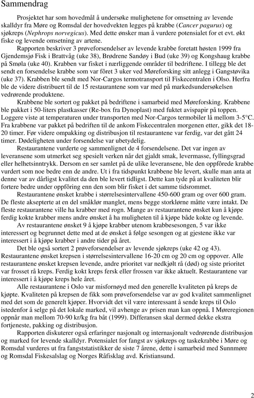 Rapporten beskriver 3 prøveforsendelser av levende krabbe foretatt høsten 1999 fra Gjendemsjø Fisk i Brattvåg (uke 38), Brødrene Sandøy i Bud (uke 39) og Kongshaug krabbe på Smøla (uke 40).