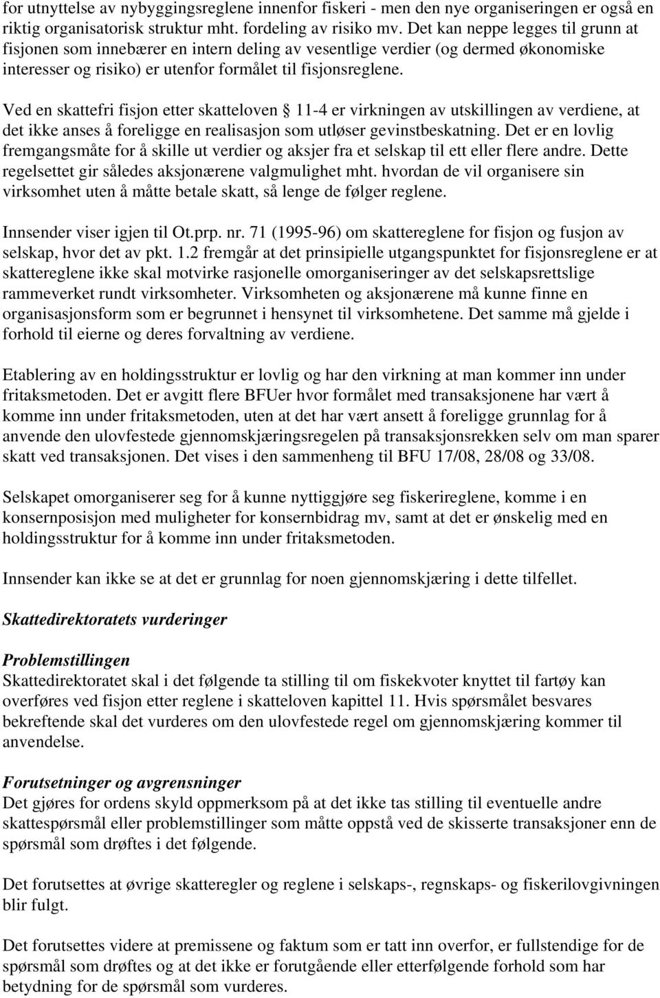 Ved en skattefri fisjon etter skatteloven 11-4 er virkningen av utskillingen av verdiene, at det ikke anses å foreligge en realisasjon som utløser gevinstbeskatning.