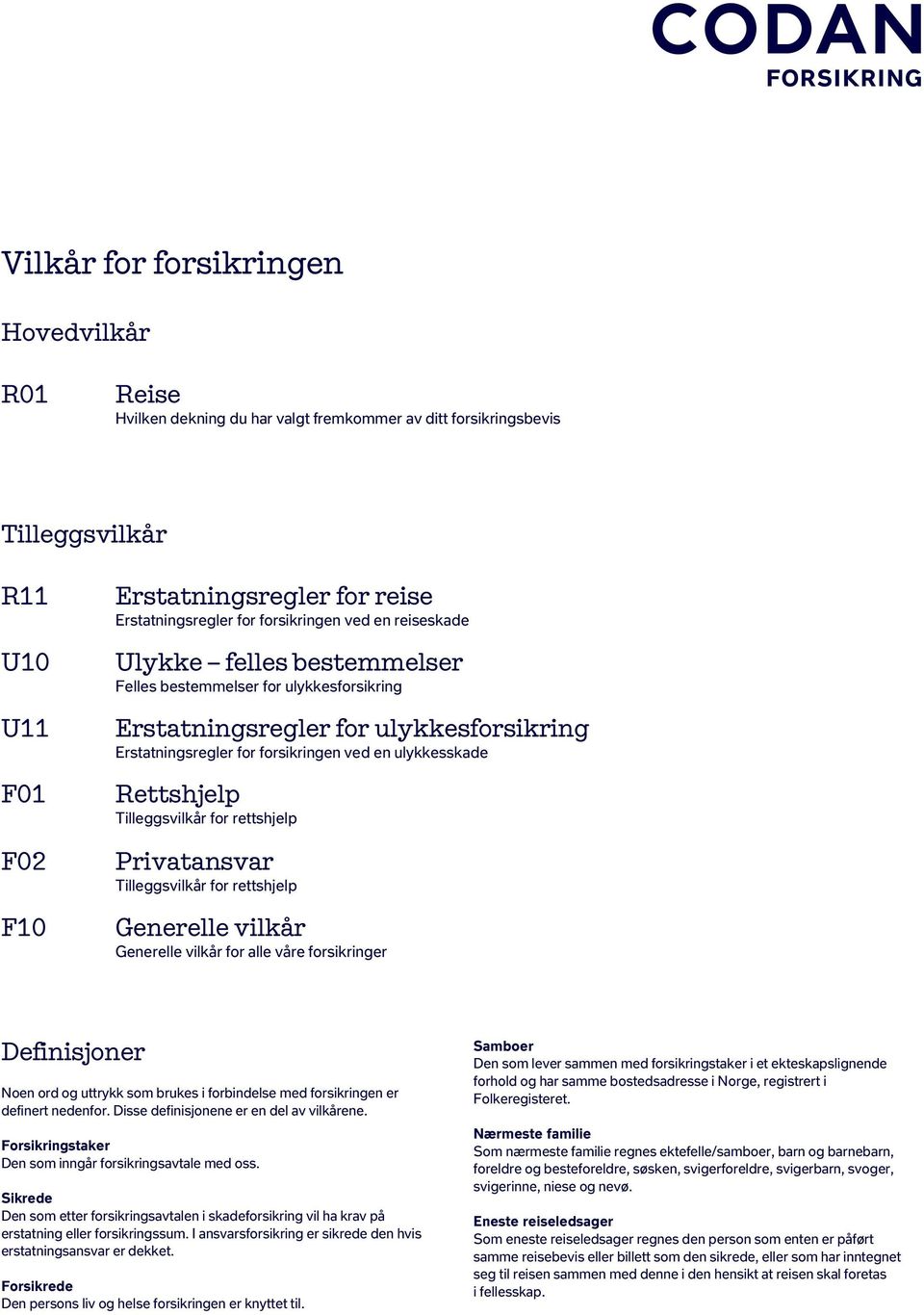 Rettshjelp Tilleggsvilkår for rettshjelp Privatansvar Tilleggsvilkår for rettshjelp Generelle vilkår Generelle vilkår for alle våre forsikringer Definisjoner Noen ord og uttrykk som brukes i