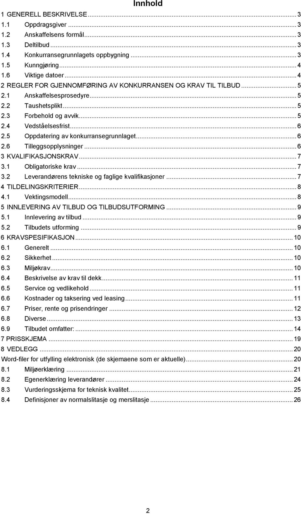 5 Oppdatering av konkurransegrunnlaget... 6 2.6 Tilleggsopplysninger... 6 3 KVALIFIKASJONSKRAV... 7 3.1 Obligatoriske krav... 7 3.2 Leverandørens tekniske og faglige kvalifikasjoner.