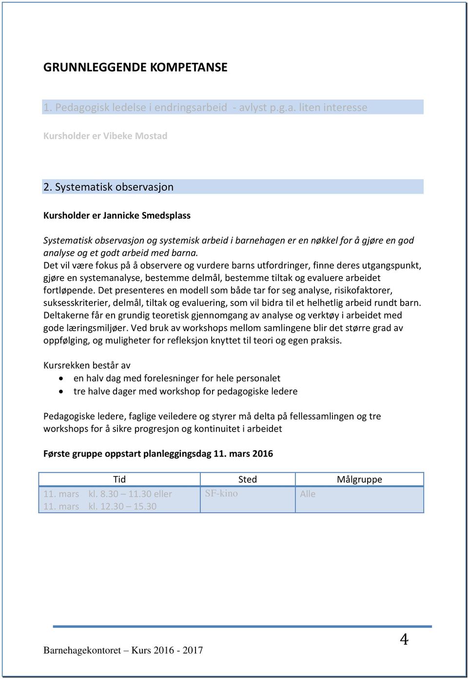 Det vil være fokus på å observere og vurdere barns utfordringer, finne deres utgangspunkt, gjøre en systemanalyse, bestemme delmål, bestemme tiltak og evaluere arbeidet fortløpende.