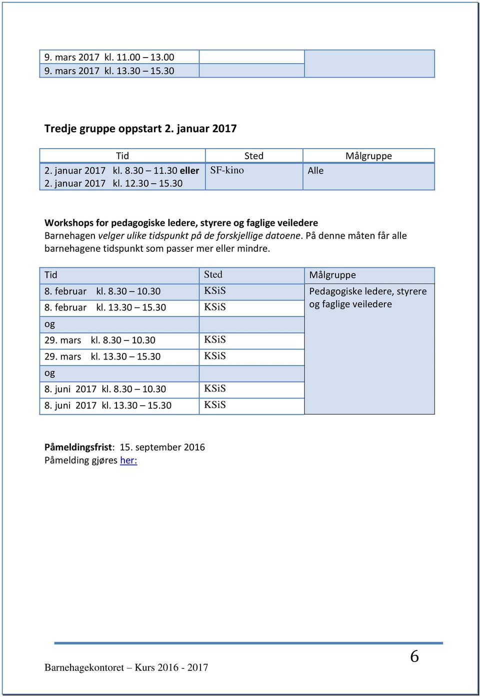 30 SF-kino Alle Workshops for pedagogiske ledere, styrere og faglige veiledere Barnehagen velger ulike tidspunkt på de forskjellige datoene.