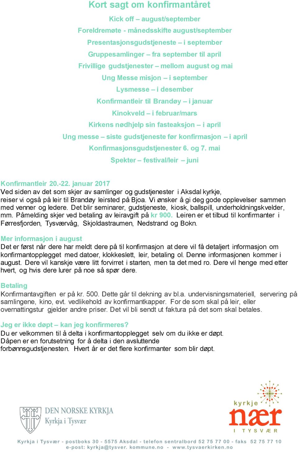 siste gudstjeneste før konfirmasjon i april Konfirmasjonsgudstjenester 6. og 7. mai Spekter festival/leir juni Konfirmantleir 20.-22.