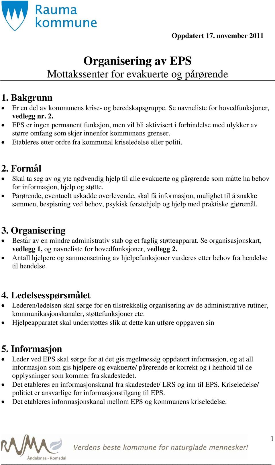 Etableres etter ordre fra kommunal kriseledelse eller politi. 2. Formål Skal ta seg av og yte nødvendig hjelp til alle evakuerte og pårørende som måtte ha behov for informasjon, hjelp og støtte.