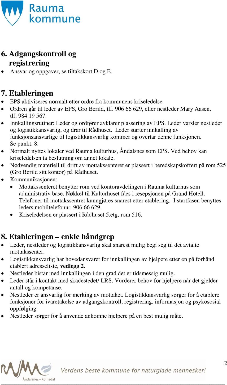 Leder varsler nestleder og logistikkansvarlig, og drar til Rådhuset. Leder starter innkalling av funksjonsansvarlige til logistikkansvarlig kommer og overtar denne funksjonen. Se punkt. 8.