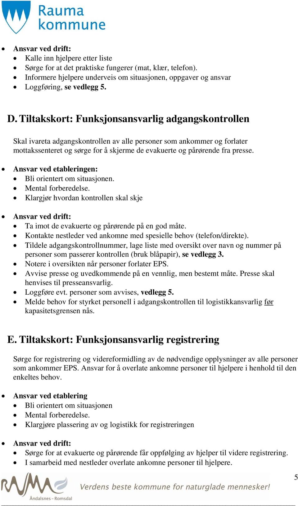 Ansvar ved etableringen: Bli orientert om situasjonen. Mental forberedelse. Klargjør hvordan kontrollen skal skje Ansvar ved drift: Ta imot de evakuerte og pårørende på en god måte.