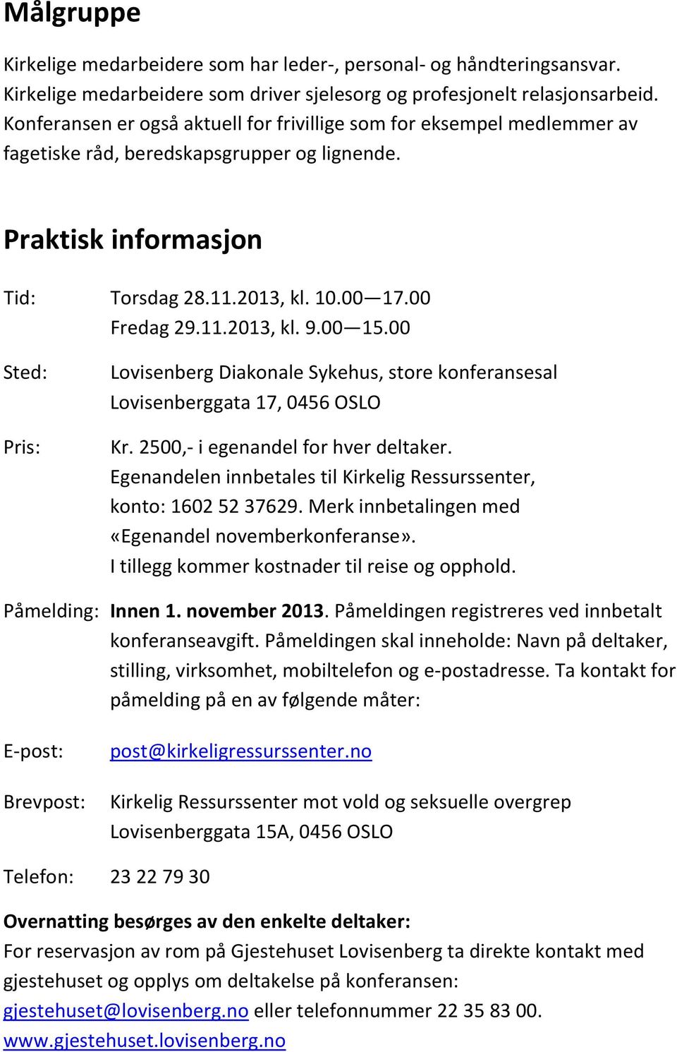 00 15.00 Sted: Pris: Lovisenberg Diakonale Sykehus, store konferansesal Lovisenberggata 17, 0456 OSLO Kr. 2500,- i egenandel for hver deltaker.