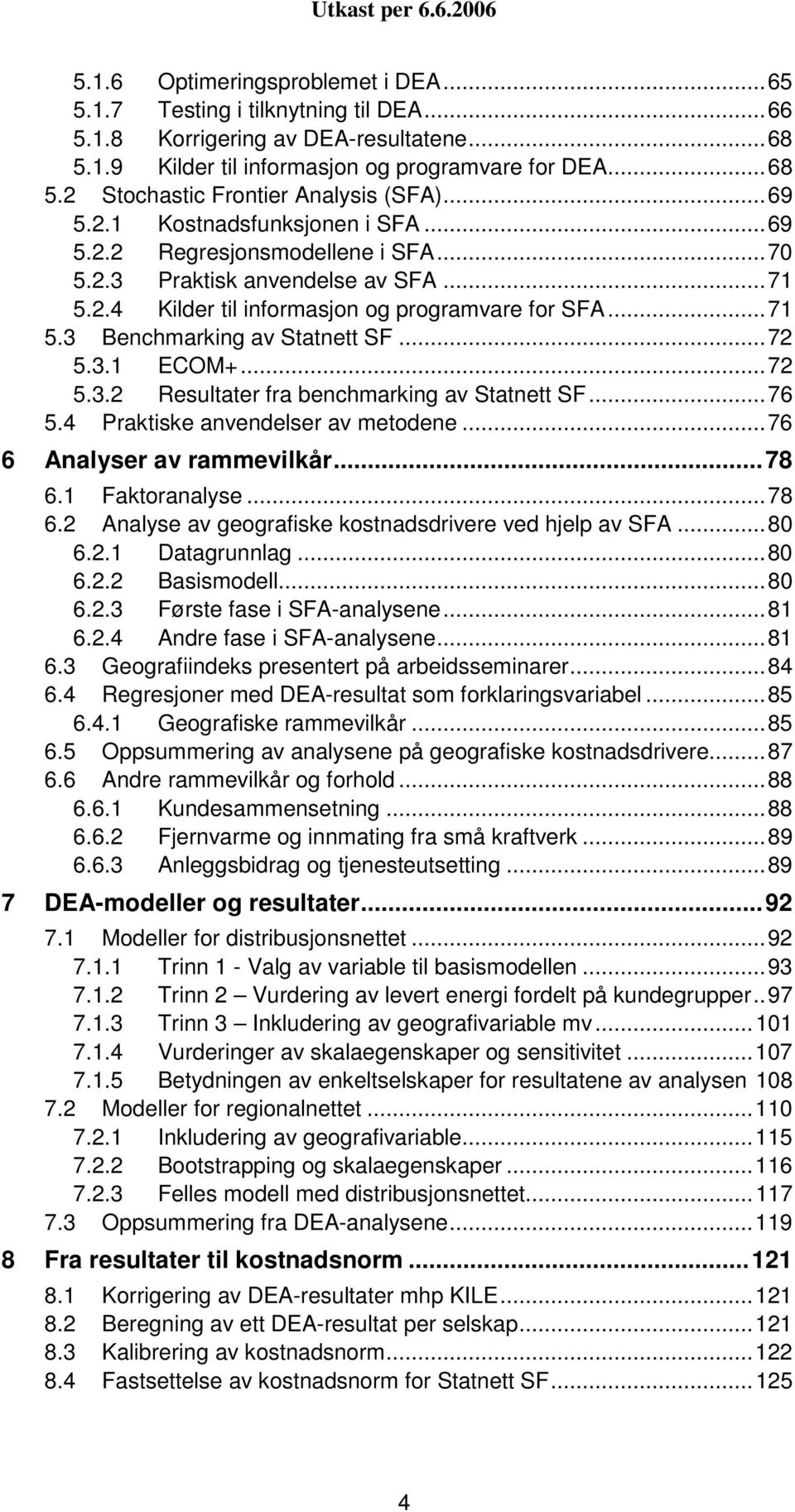 ..72 5.3.1 ECOM+...72 5.3.2 Resultater fra benchmarking av Statnett SF...76 5.4 Praktiske anvendelser av metodene...76 6 Analyser av rammevilkår...78 6.