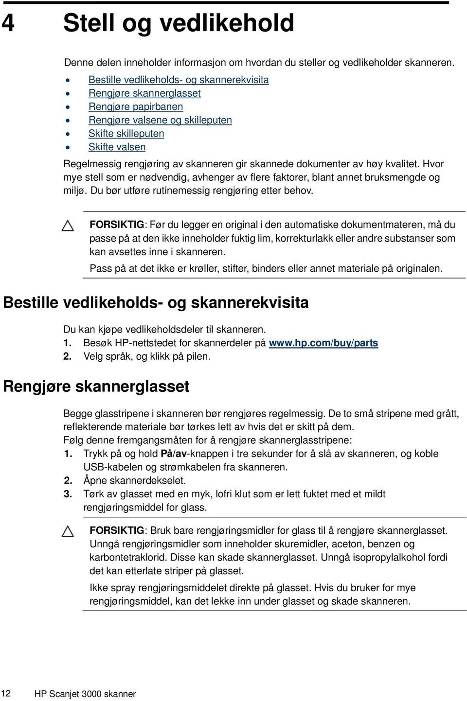 dokumenter av høy kvalitet. Hvor mye stell som er nødvendig, avhenger av flere faktorer, blant annet bruksmengde og miljø. Du bør utføre rutinemessig rengjøring etter behov.