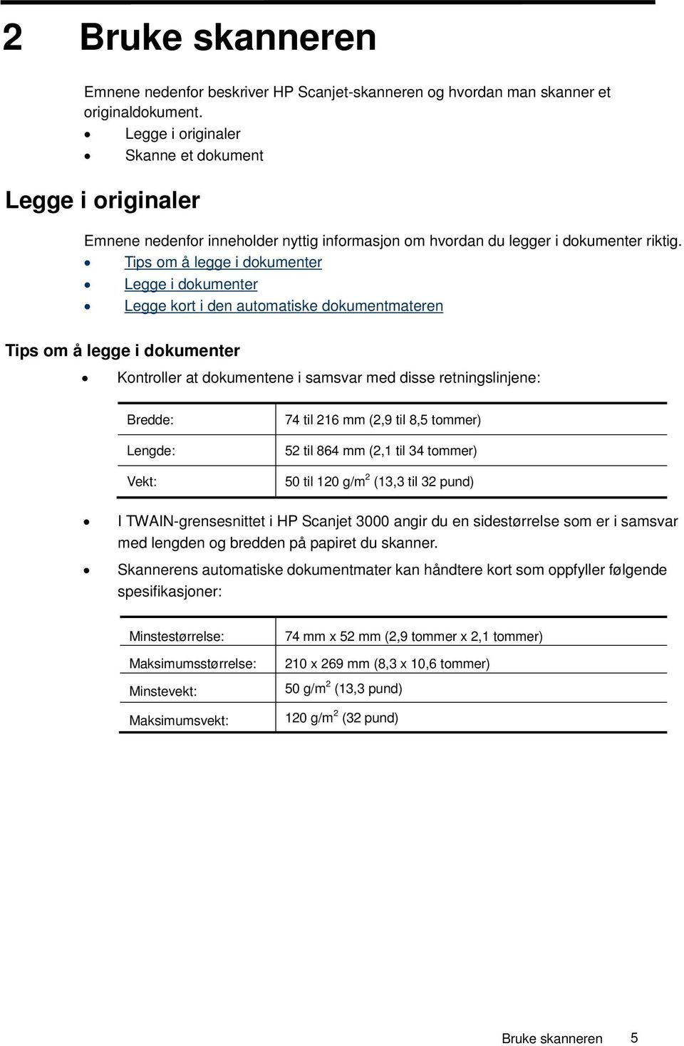 Tips om å legge i dokumenter Legge i dokumenter Legge kort i den automatiske dokumentmateren Tips om å legge i dokumenter Kontroller at dokumentene i samsvar med disse retningslinjene: Bredde: