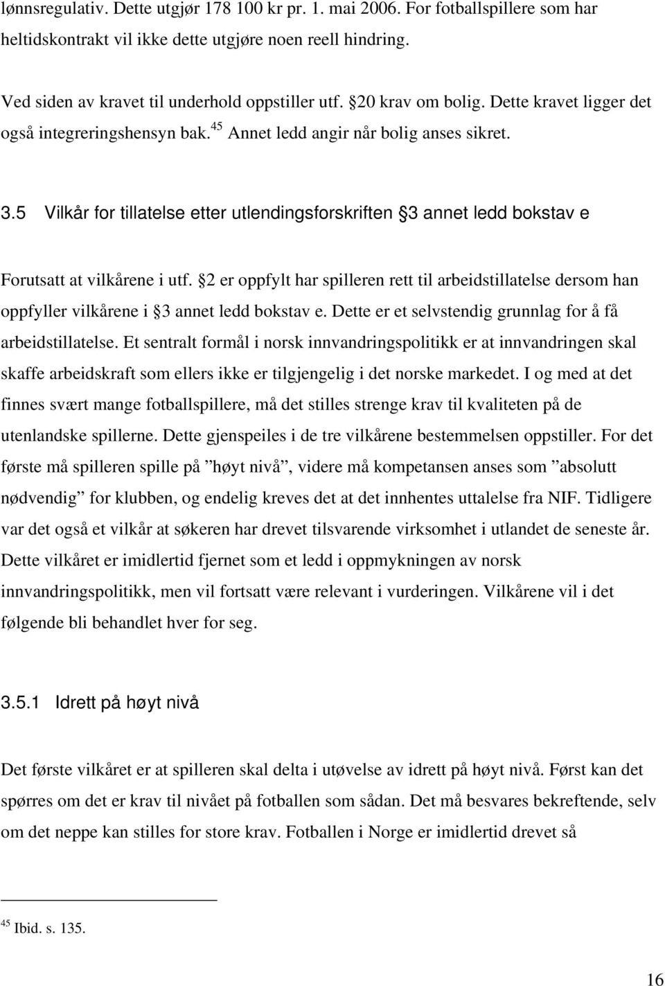 5 Vilkår for tillatelse etter utlendingsforskriften 3 annet ledd bokstav e Forutsatt at vilkårene i utf.