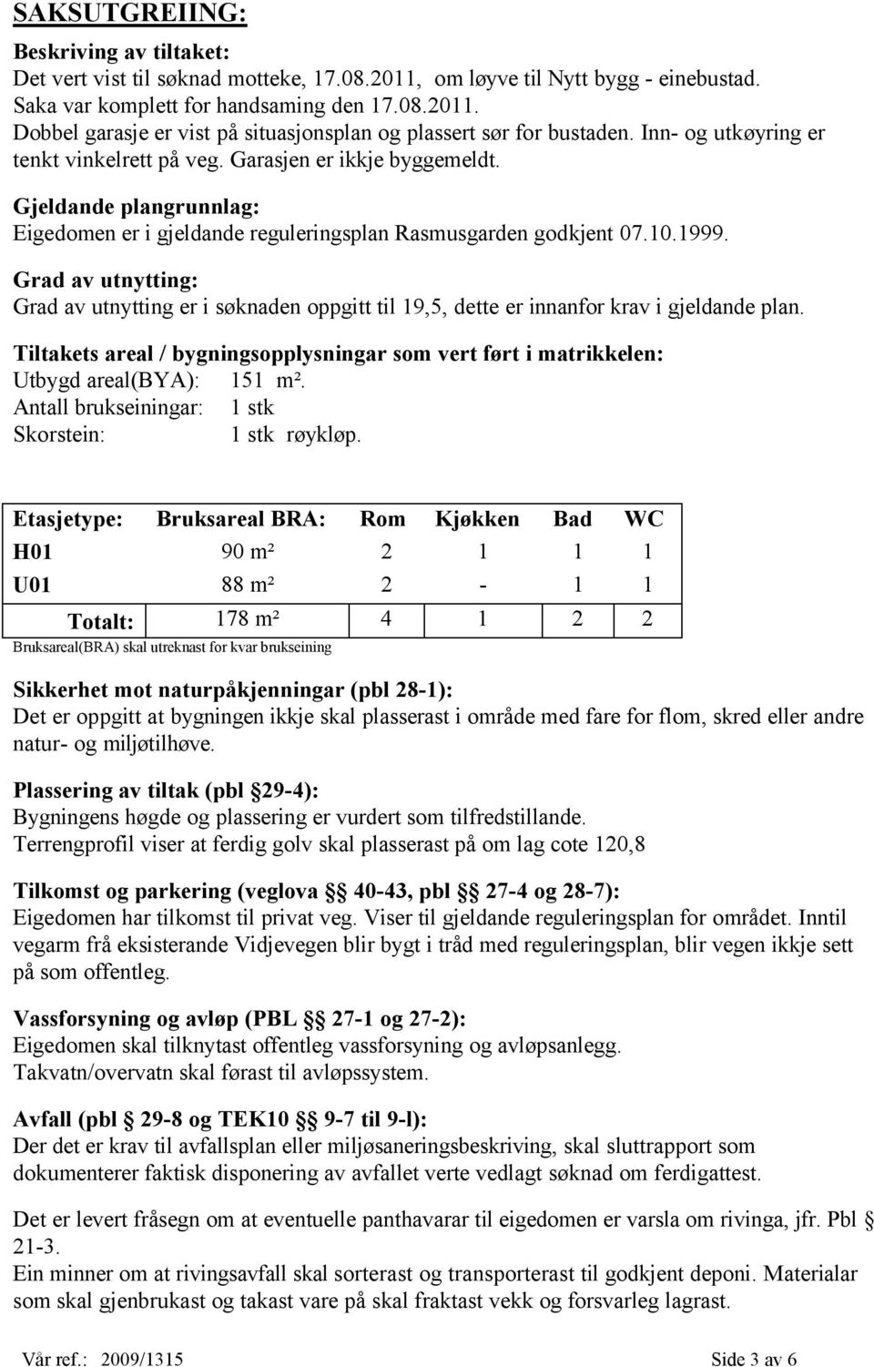 Grad av utnytting: Grad av utnytting er i søknaden oppgitt til 19,5, dette er innanfor krav i gjeldande plan.