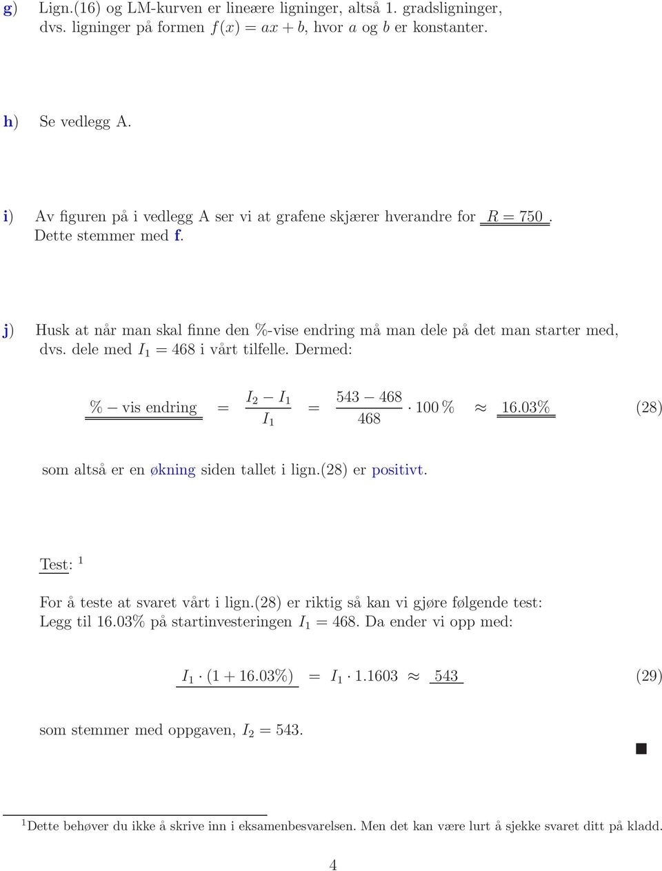 dele med I = 468 i vårt tilfelle. Dermed: % vis endring = I I I = 543 468 468 00% 6.03% (8) som altså er en økning siden tallet i lign.(8) er positivt. Test: For å teste at svaret vårt i lign.