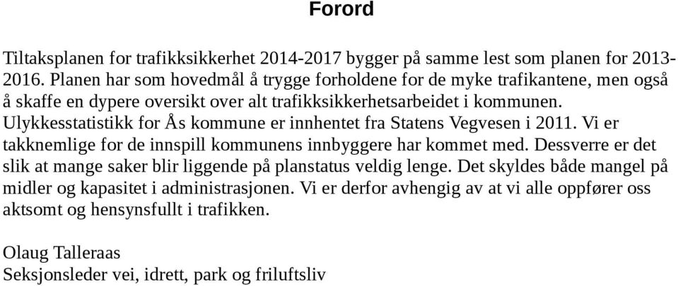 Ulykkesstatistikk for Ås kommune er innhentet fra Statens Vegvesen i 2011. Vi er takknemlige for de innspill kommunens innbyggere har kommet med.