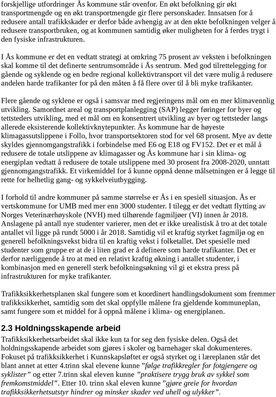 fysiske infrastrukturen. I Ås kommune er det en vedtatt strategi at omkring 75 prosent av veksten i befolkningen skal komme til det definerte sentrumsområde i Ås sentrum.