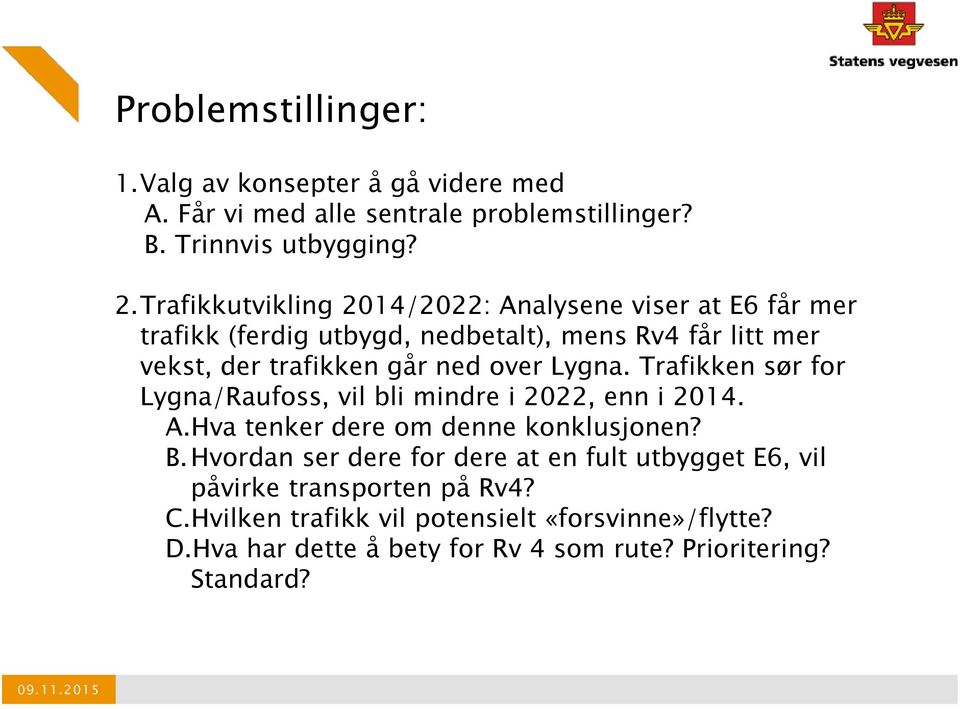 over Lygna. Trafikken sør for Lygna/Raufoss, vil bli mindre i 2022, enn i 2014. A.Hva tenker dere om denne konklusjonen? B.