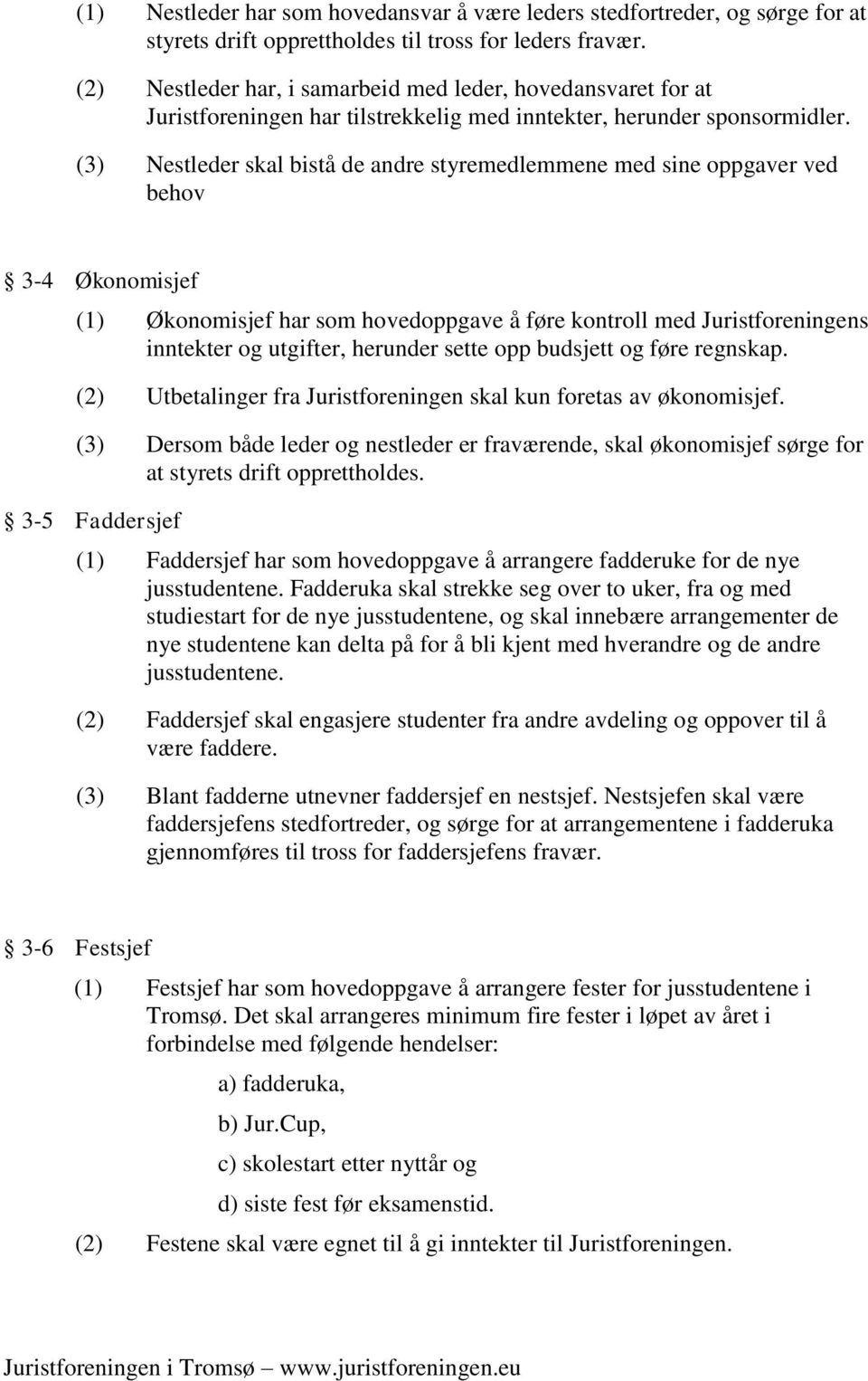 (3) Nestleder skal bistå de andre styremedlemmene med sine oppgaver ved behov 3-4 Økonomisjef (1) Økonomisjef har som hovedoppgave å føre kontroll med Juristforeningens inntekter og utgifter,