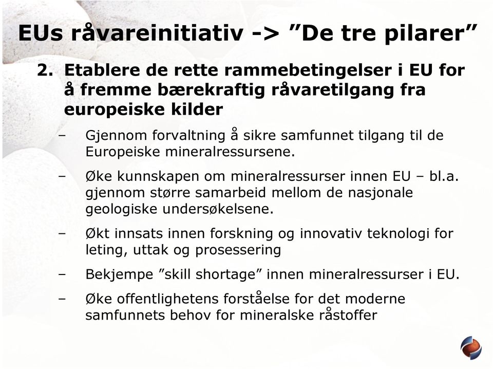 tilgang til de Europeiske mineralressursene. Øke kunnskapen om mineralressurser innen EU bl.a. gjennom større samarbeid mellom de nasjonale geologiske undersøkelsene.