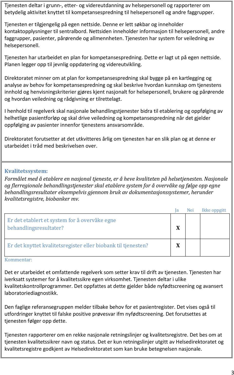 Nettsiden inneholder informasjon til helsepersonell, andre faggrupper, pasienter, pårørende og allmennheten. Tjenesten har system for veiledning av helsepersonell.