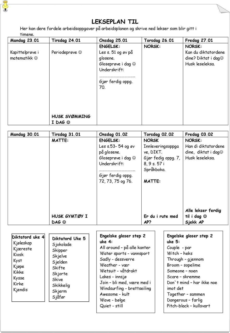 HUSK SVØMMING I DAG Mandag 30.01 Tirsdag 31.01 Onsdag 01.02 Torsdag 02.02 Fredag 03.02 MATTE: ENGELSK: : Les s.53-54 og øv Innleveringsoppga Han di diktatordene på glosene. ve, DIKT.