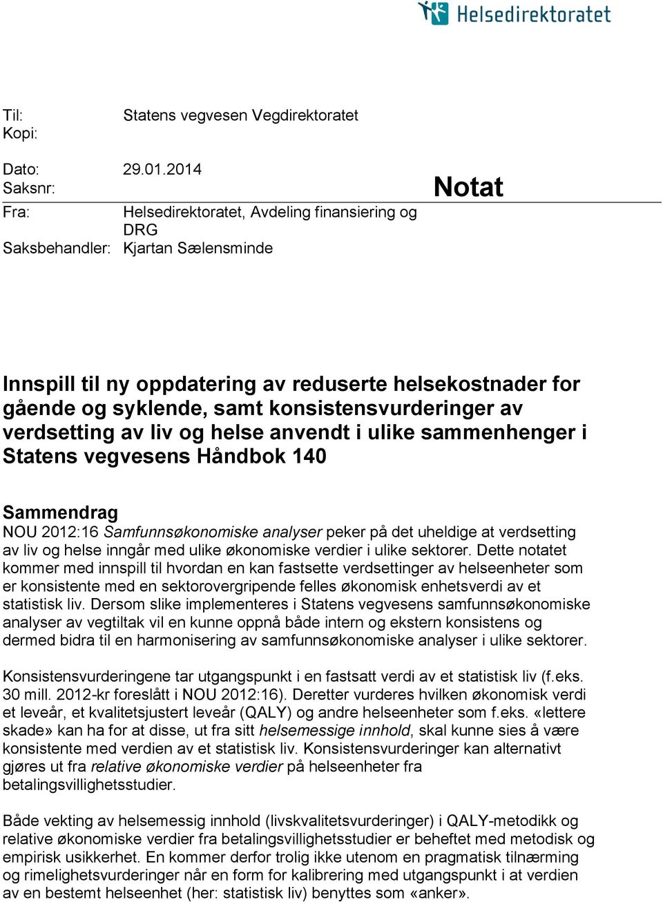 konsistensvurderinger av verdsetting av liv og helse anvendt i ulike sammenhenger i Statens vegvesens Håndbok 140 Sammendrag NOU 2012:16 Samfunnsøkonomiske analyser peker på det uheldige at