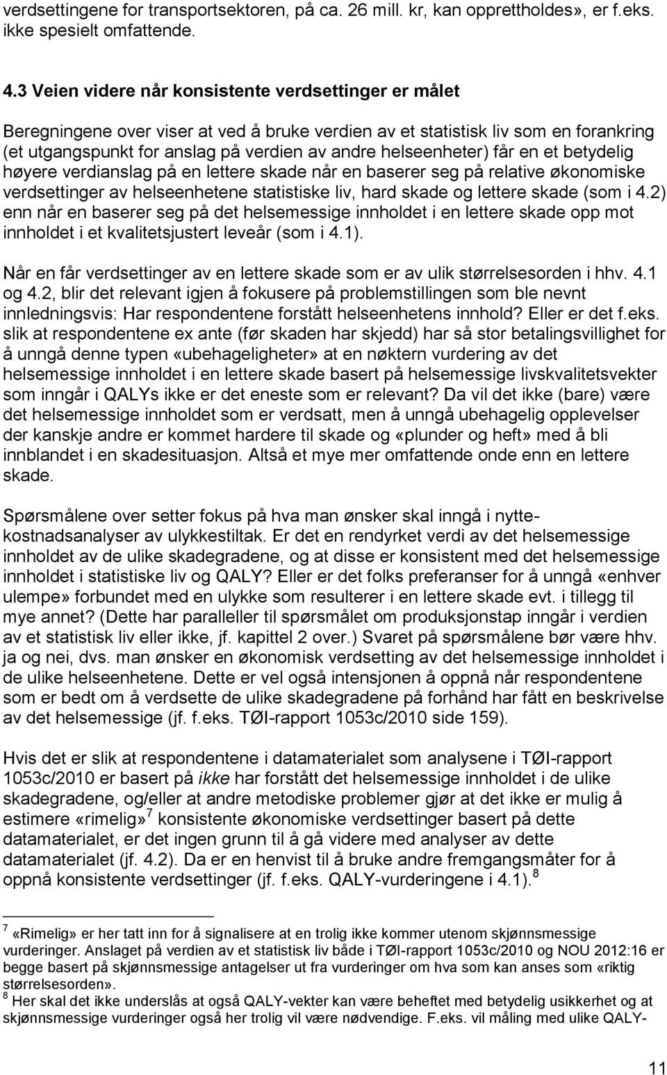 helseenheter) får en et betydelig høyere verdianslag på en lettere skade når en baserer seg på relative økonomiske verdsettinger av helseenhetene statistiske liv, hard skade og lettere skade (som i 4.