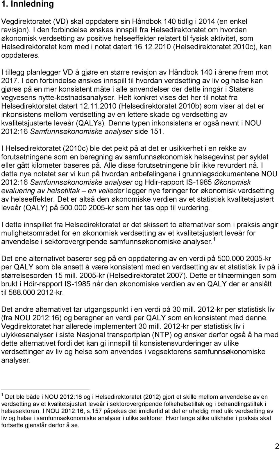 2010 (Helsedirektoratet 2010c), kan oppdateres. I tillegg planlegger VD å gjøre en større revisjon av Håndbok 140 i årene frem mot 2017.