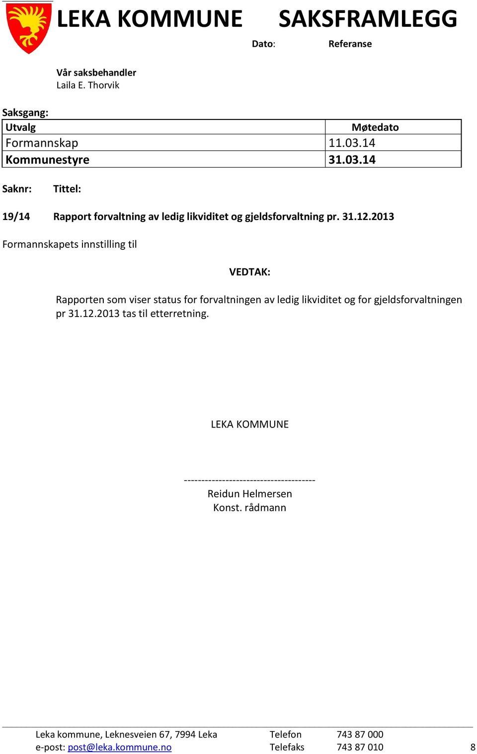 2013 Formannskapets innstilling til VEDTAK: Rapporten som viser status for forvaltningen av ledig likviditet og for gjeldsforvaltningen