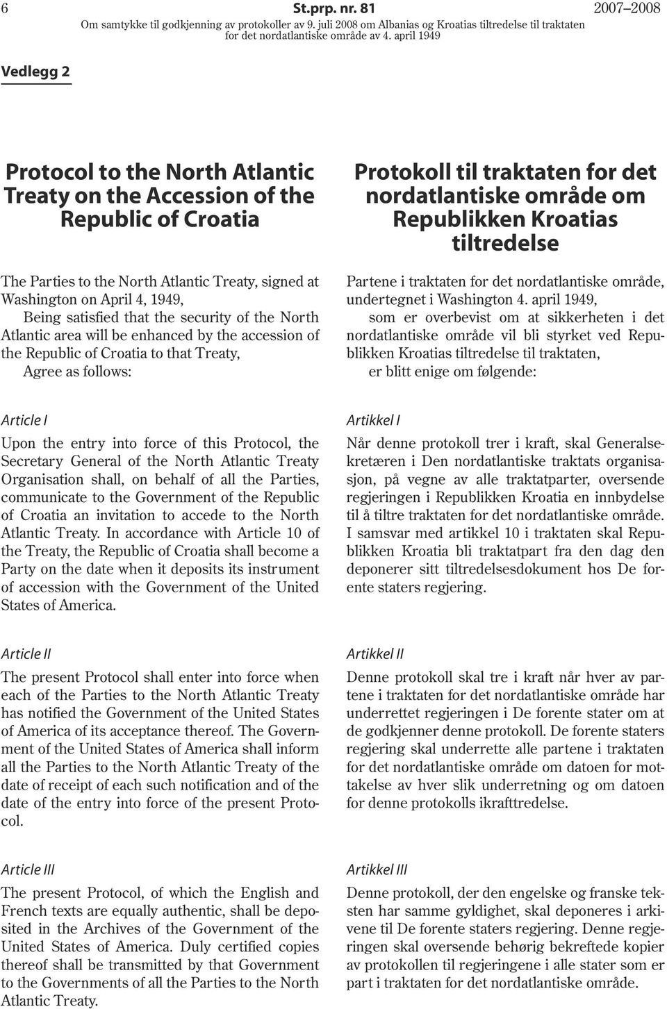 satisfied that the security of the North Atlantic area will be enhanced by the accession of the Republic of Croatia to that Treaty, Agree as follows: Protokoll til traktaten for det nordatlantiske