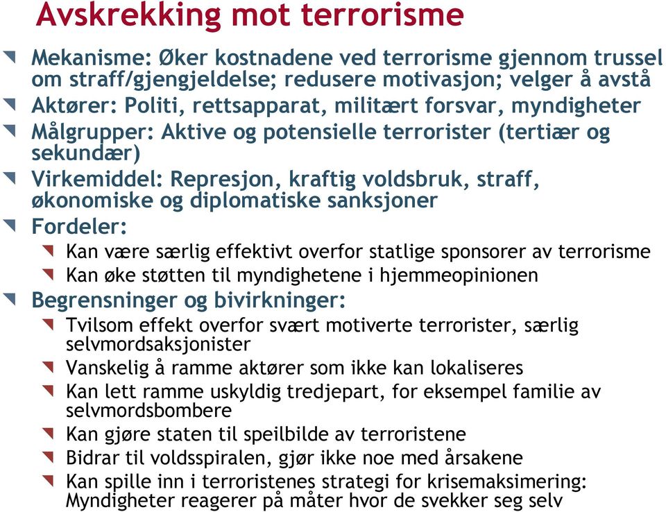 effektivt overfor statlige sponsorer av terrorisme Kan øke støtten til myndighetene i hjemmeopinionen Begrensninger og bivirkninger: Tvilsom effekt overfor svært motiverte terrorister, særlig