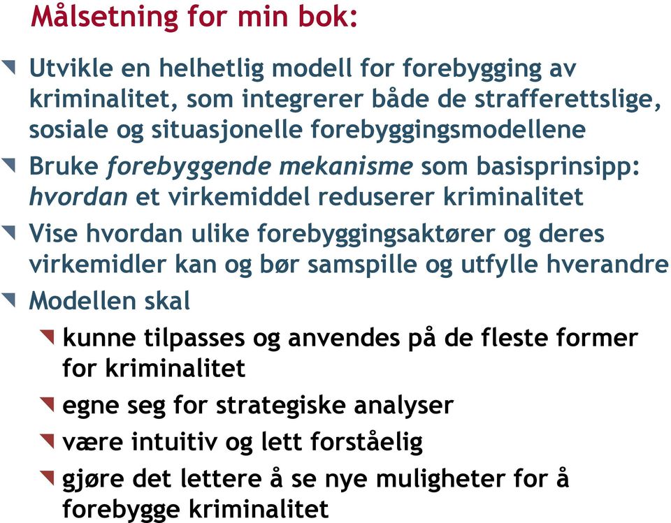 ulike forebyggingsaktører og deres virkemidler kan og bør samspille og utfylle hverandre Modellen skal kunne tilpasses og anvendes på de fleste