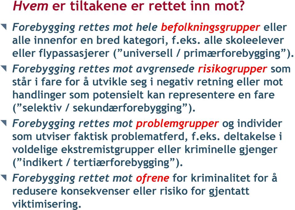 Forebygging rettes mot avgrensede risikogrupper som står i fare for å utvikle seg i negativ retning eller mot handlinger som potensielt kan representere en fare ( selektiv /