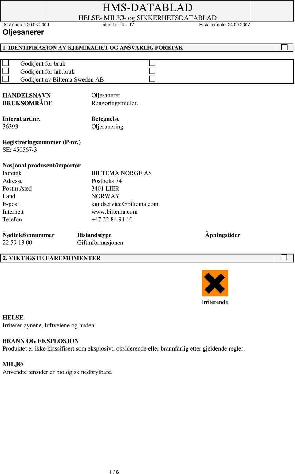 /sted 3401 LIER Land NORWAY E-post kundservice@biltema.com Internett www.biltema.com Telefon +47 32 84 91 10 Nødtelefonnummer Bistandstype Åpningstider 22 59 13 00 Giftinformasjonen 2.