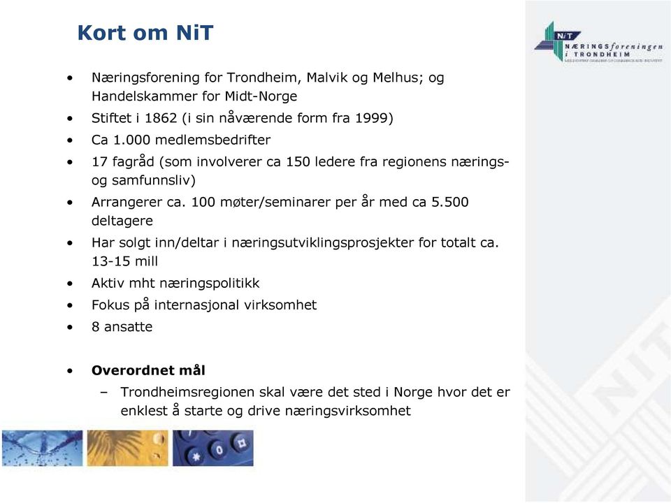 100 møter/seminarer per år med ca 5.500 deltagere Har solgt inn/deltar i næringsutviklingsprosjekter for totalt ca.