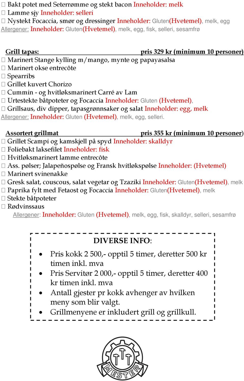 Urtestekte båtpoteter og Focaccia Gluten (Hvetemel), Grillsaus, div dipper, tapasgrønnsaker og salat egg, melk Allergener: Gluten (Hvetemel), melk, egg, selleri.