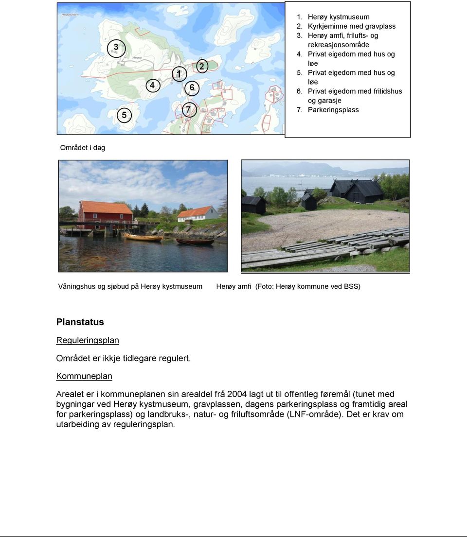 Parkeringsplass Området i dag Våningshus og sjøbud på Herøy kystmuseum Herøy amfi (Foto: Herøy kommune ved BSS) Planstatus Reguleringsplan Området er ikkje tidlegare