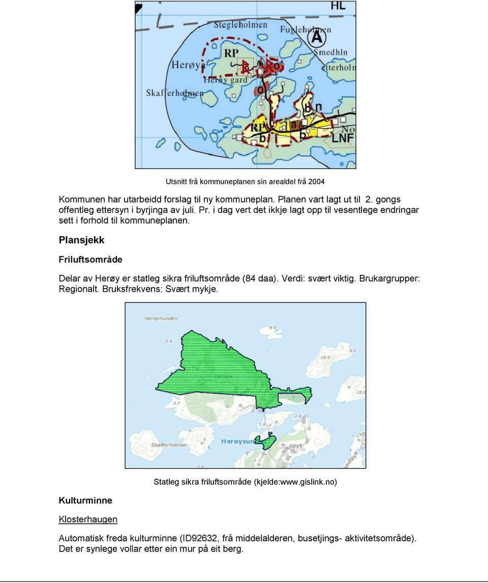 Plansjekk Friluftsområde Delar av Herøy er statleg sikra friluftsområde (84 daa). Verdi: svært viktig. Brukargrupper: Regionalt. Bruksfrekvens: Svært mykje.