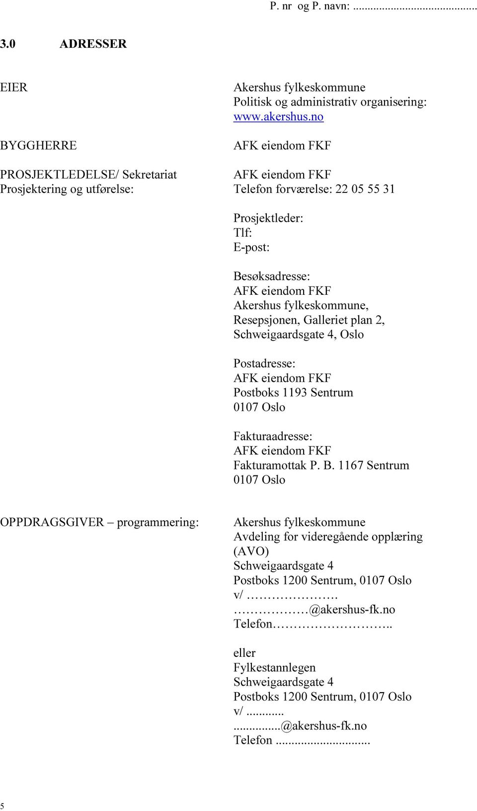 4, Oslo Postadresse: AFK eiendom FKF Postboks 1193 Sentrum 0107 Oslo Fakturaadresse: AFK eiendom FKF Fakturamottak P. B.