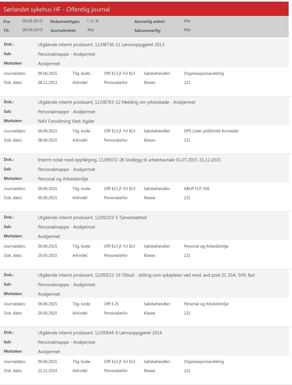 dato: 08.06.2015 Arkivdel: Personalarkiv Internt notat med oppfølging, 11/09072-26 Vedlegg til arbeidsavtale 01.07.2015-31.12.2015 Personalmappe - ABP FT SSK Dok. dato: 05.06.2015 Arkivdel: Personalarkiv tgående internt produsert, 12/00219-5 Tjenesteattest Personalmappe - Dok.