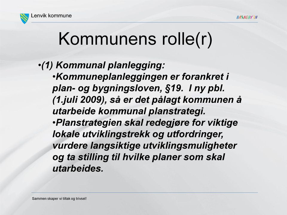 juli 2009), så er det pålagt kommunen å utarbeide kommunal planstrategi.