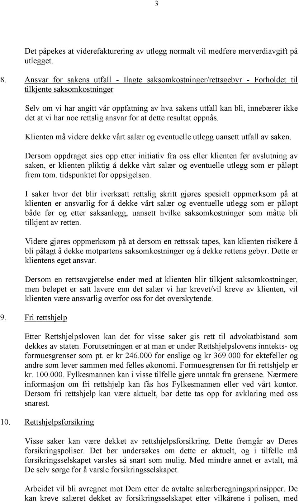 har noe rettslig ansvar for at dette resultat oppnås. Klienten må videre dekke vårt salær og eventuelle utlegg uansett utfall av saken.