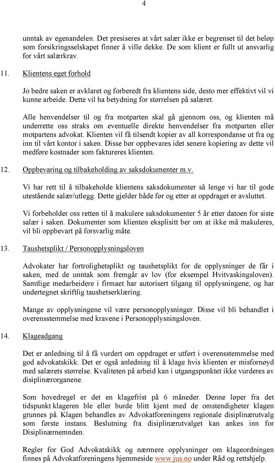 Alle henvendelser til og fra motparten skal gå gjennom oss, og klienten må underrette oss straks om eventuelle direkte henvendelser fra motparten eller motpartens advokat.