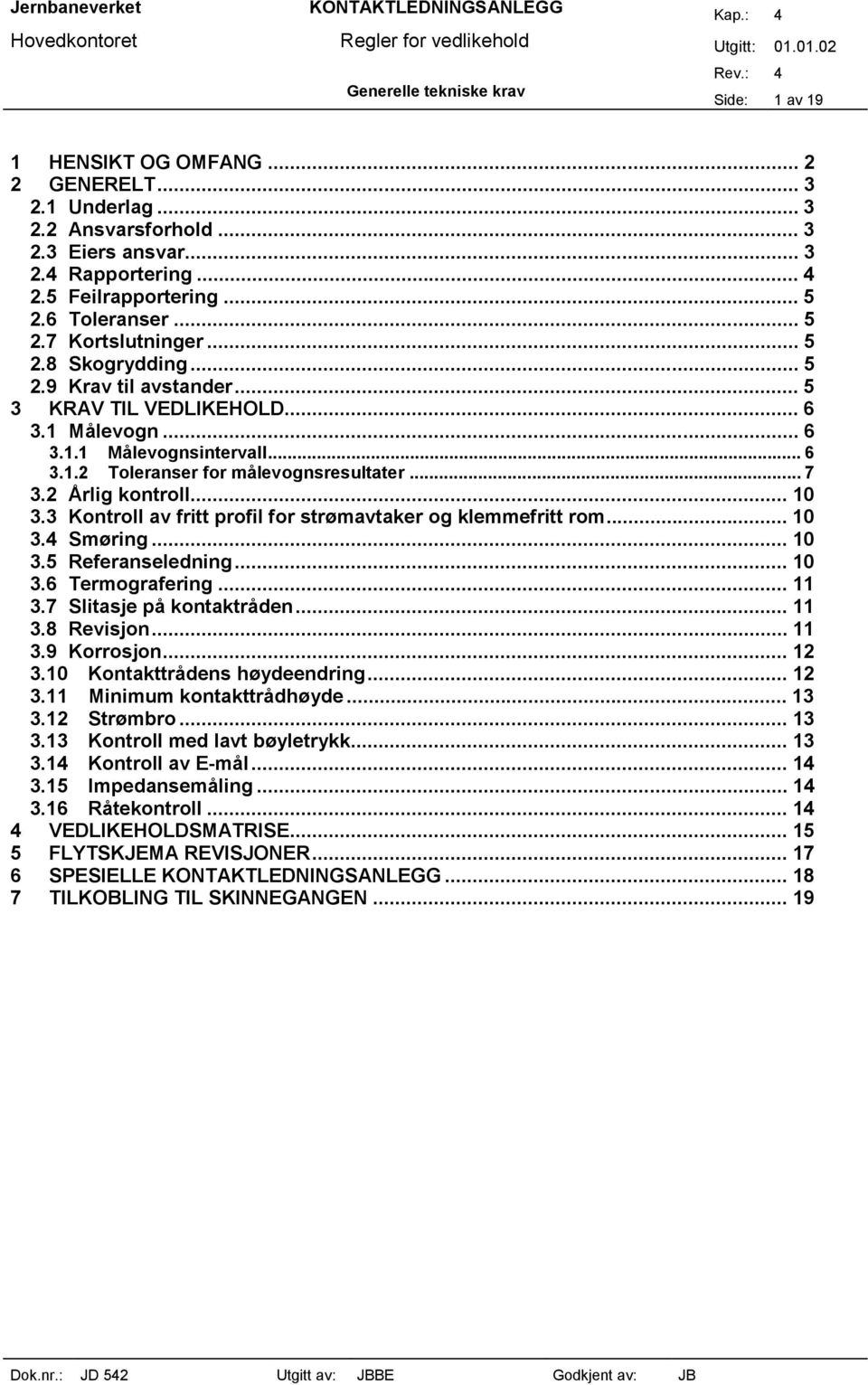 .. 10 3.3 Kontroll av fritt profil for strømavtaker og klemmefritt rom... 10 3.4 Smøring... 10 3.5 Referanseledning... 10 3.6 Termografering... 11 3.7 Slitasje på kontaktråden... 11 3.8 Revisjon.