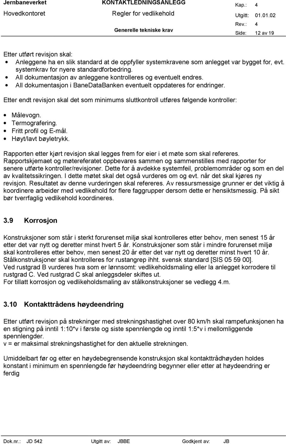 Etter endt revisjon skal det som minimums sluttkontroll utføres følgende kontroller: Målevogn. Termografering. Fritt profil og E-mål. Høyt/lavt bøyletrykk.