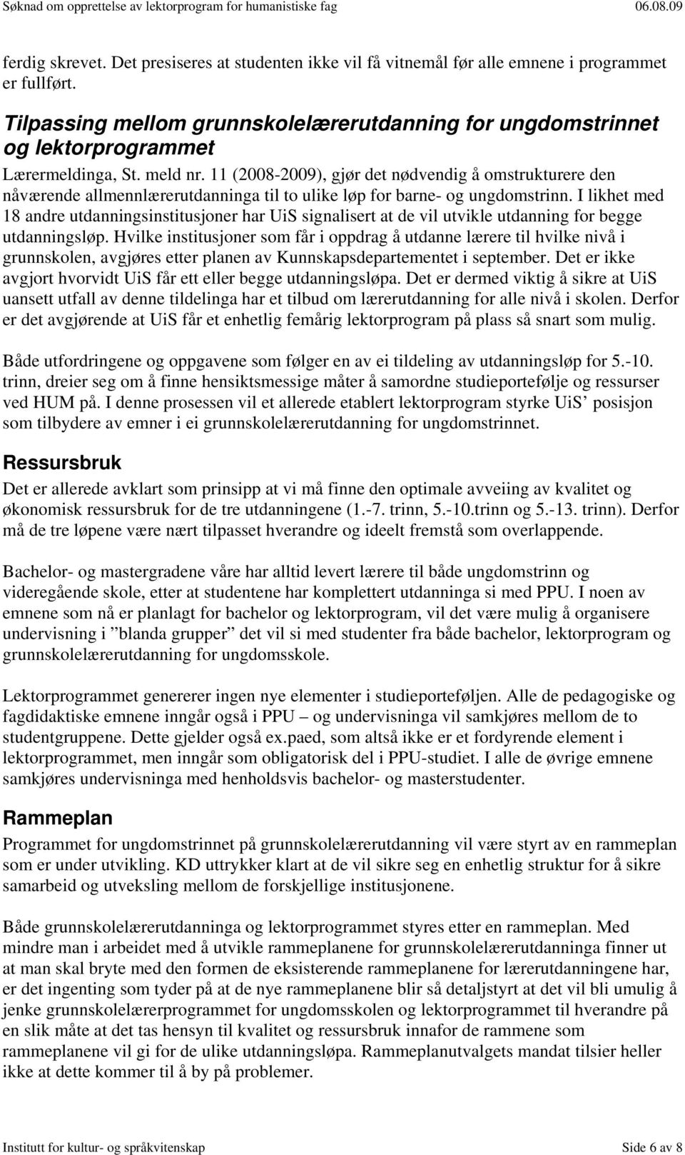 11 (2008-2009), gjør det nødvendig å omstrukturere den nåværende allmennlærerutdanninga til to ulike løp for barne- og ungdomstrinn.