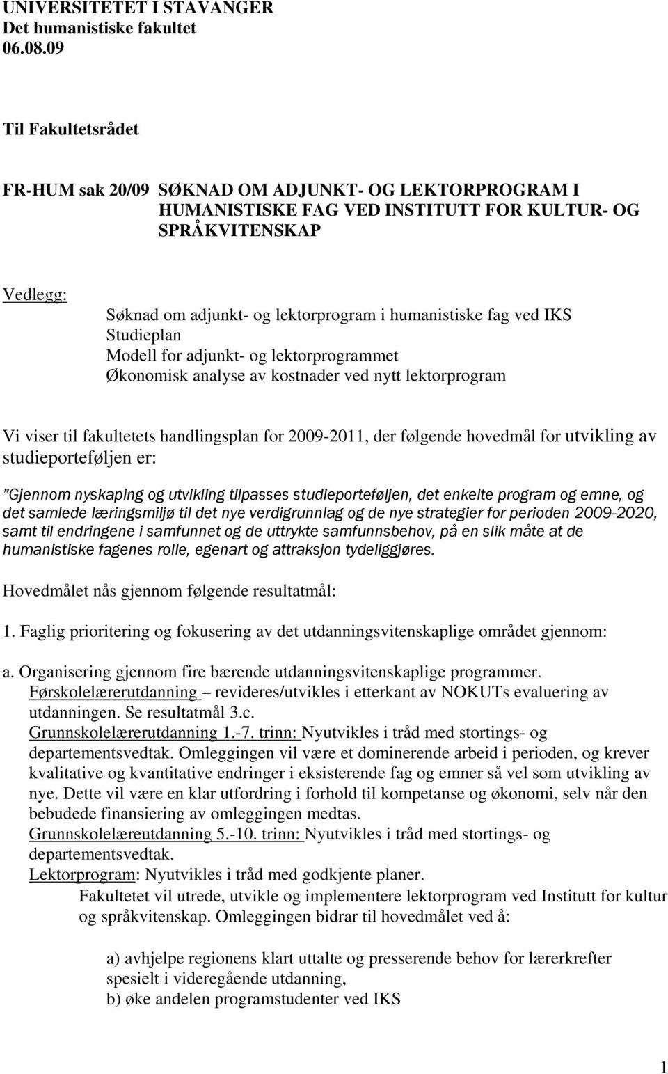 fag ved IKS Studieplan Modell for adjunkt- og lektorprogrammet Økonomisk analyse av kostnader ved nytt lektorprogram Vi viser til fakultetets handlingsplan for 2009-2011, der følgende hovedmål for