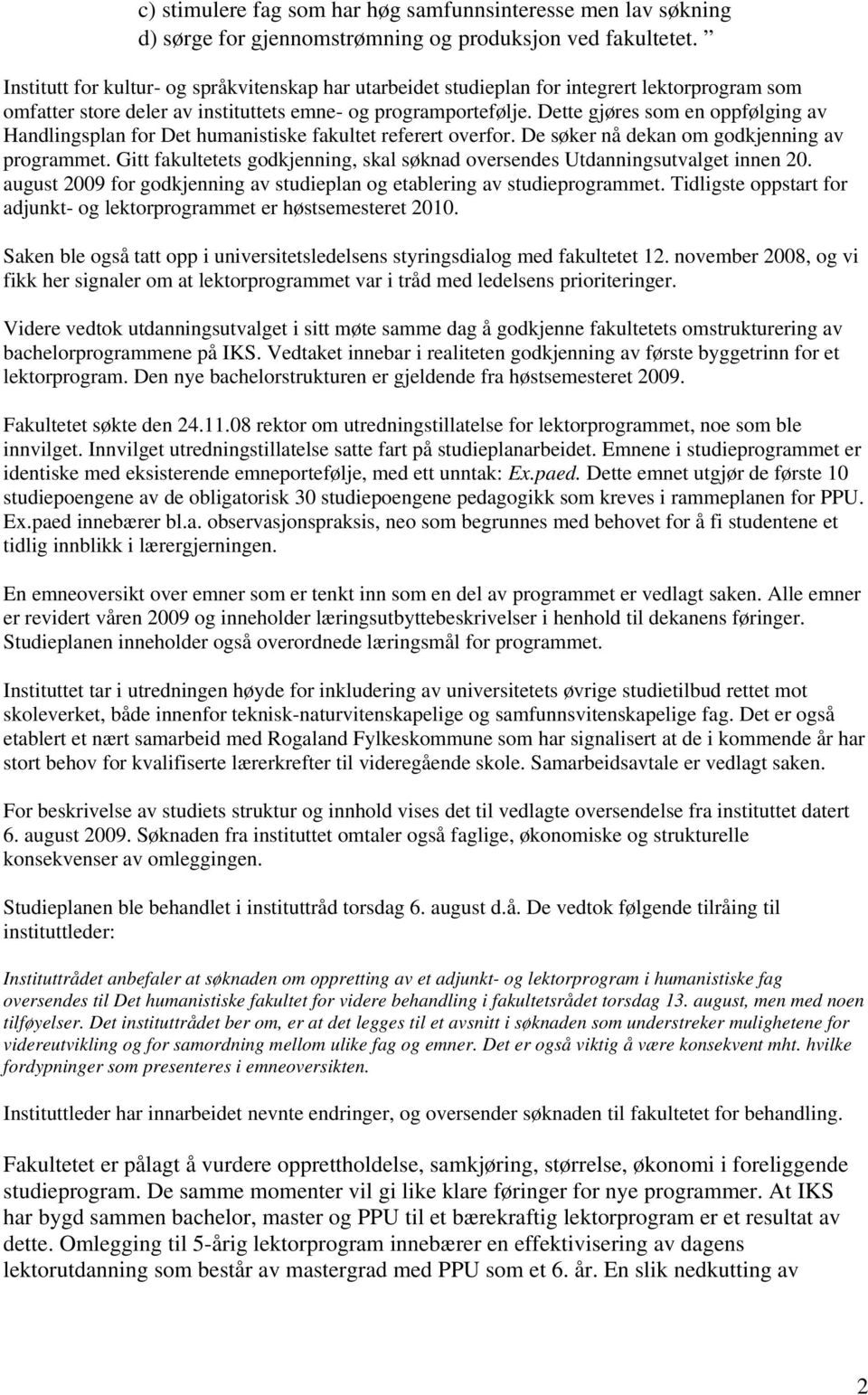 Dette gjøres som en oppfølging av Handlingsplan for Det humanistiske fakultet referert overfor. De søker nå dekan om godkjenning av programmet.