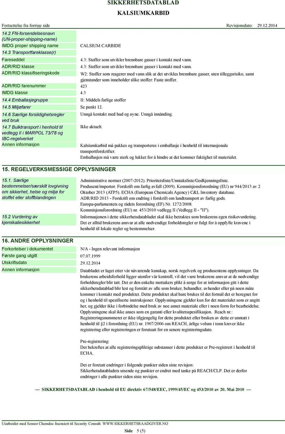 ADR/RID klassifiseringskode W2: Stoffer som reagerer med vann slik at det utvikles brennbare gasser, uten tilleggsrisiko, samt gjenstander som inneholder slike stoffer: Faste stoffer.