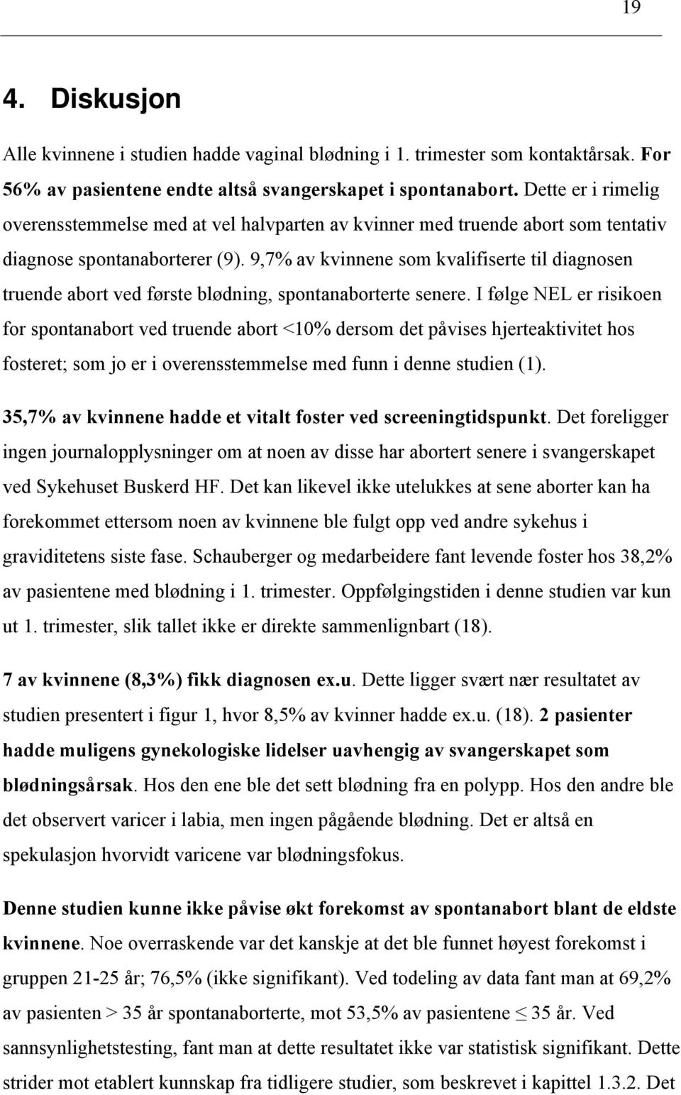 9,7% av kvinnene som kvalifiserte til diagnosen truende abort ved første blødning, spontanaborterte senere.