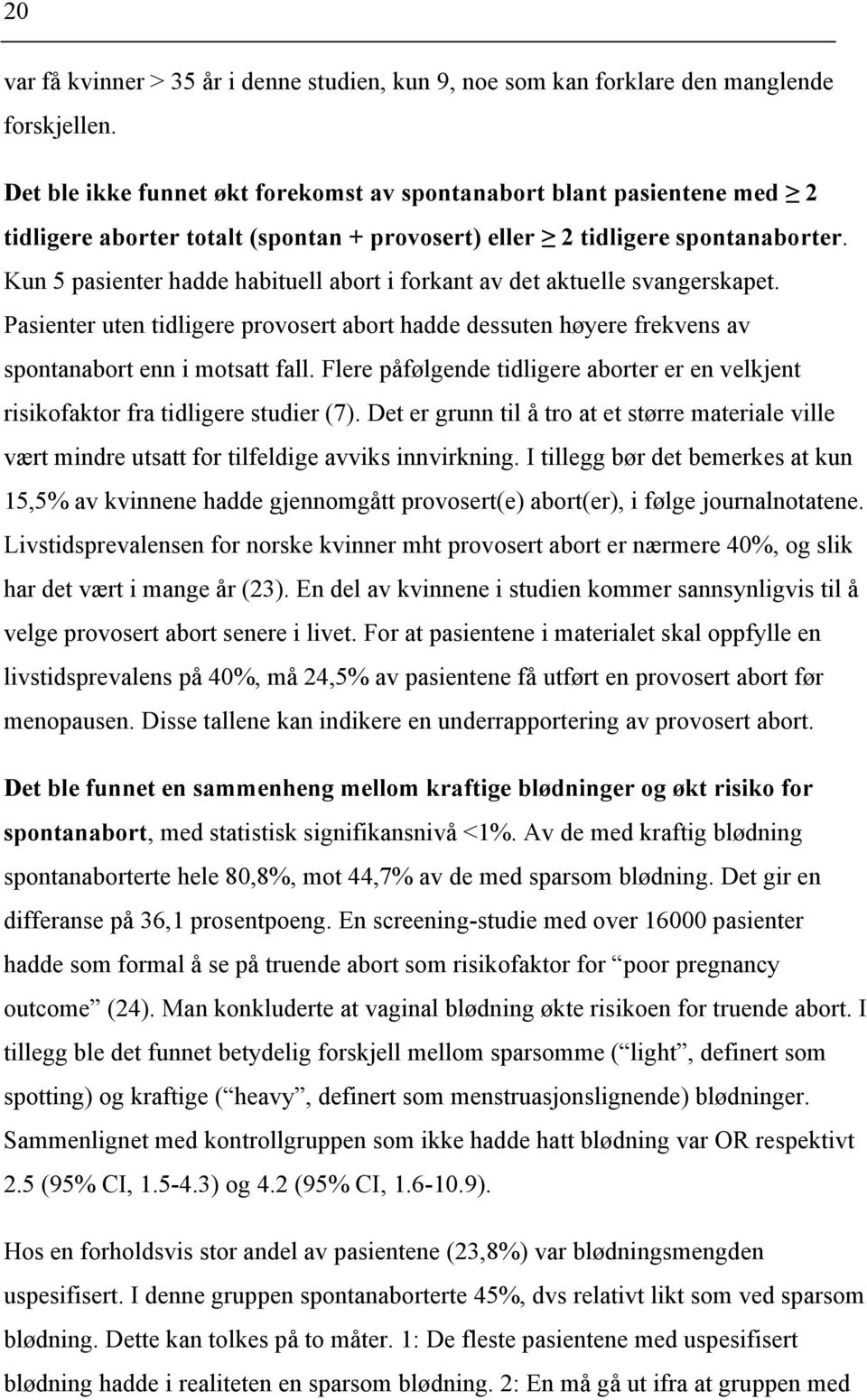 Kun 5 pasienter hadde habituell abort i forkant av det aktuelle svangerskapet. Pasienter uten tidligere provosert abort hadde dessuten høyere frekvens av spontanabort enn i motsatt fall.